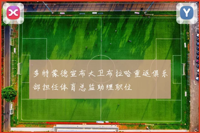 多特蒙德宣布大卫布拉哈重返俱乐部担任体育总监助理职位